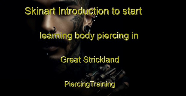Skinart Introduction to start learning body piercing in Great Strickland | PiercingTraining | PiercingClasses | SkinartTraining-United Kingdom