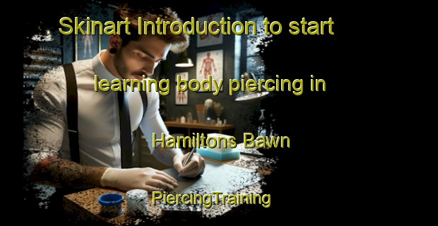Skinart Introduction to start learning body piercing in Hamiltons Bawn | PiercingTraining | PiercingClasses | SkinartTraining-United Kingdom
