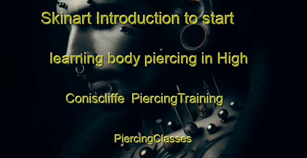 Skinart Introduction to start learning body piercing in High Coniscliffe | #PiercingTraining #PiercingClasses #SkinartTraining-United Kingdom