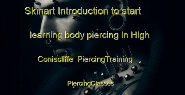 Skinart Introduction to start learning body piercing in High Coniscliffe | PiercingTraining | PiercingClasses | SkinartTraining-United Kingdom