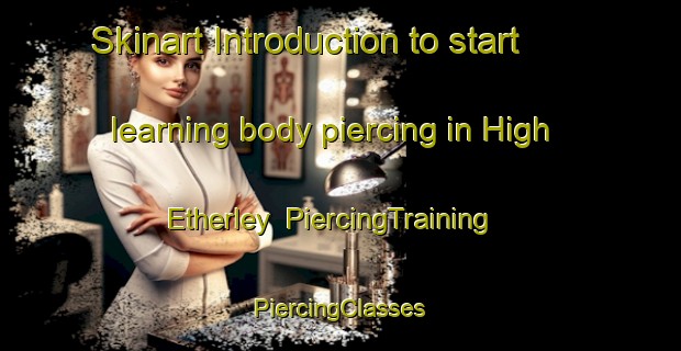 Skinart Introduction to start learning body piercing in High Etherley | #PiercingTraining #PiercingClasses #SkinartTraining-United Kingdom