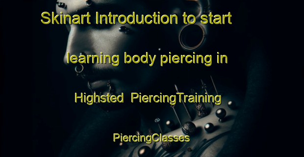 Skinart Introduction to start learning body piercing in Highsted | #PiercingTraining #PiercingClasses #SkinartTraining-United Kingdom