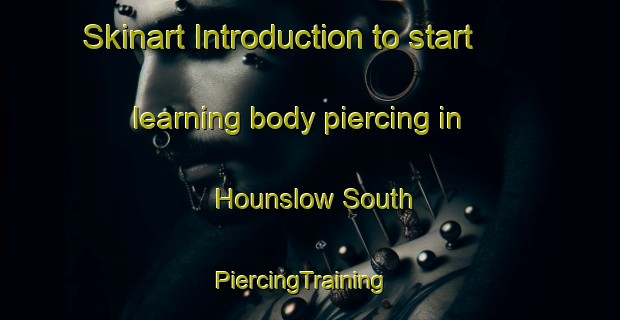 Skinart Introduction to start learning body piercing in Hounslow South | PiercingTraining | PiercingClasses | SkinartTraining-United Kingdom