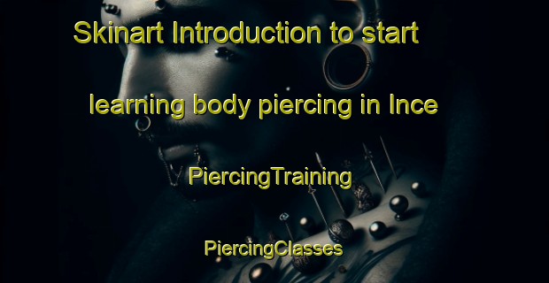 Skinart Introduction to start learning body piercing in Ince | #PiercingTraining #PiercingClasses #SkinartTraining-United Kingdom