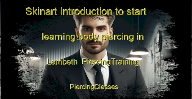 Skinart Introduction to start learning body piercing in Lambeth | PiercingTraining | PiercingClasses | SkinartTraining-United Kingdom