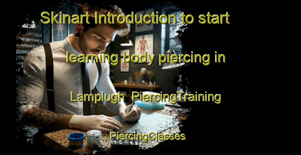 Skinart Introduction to start learning body piercing in Lamplugh | PiercingTraining | PiercingClasses | SkinartTraining-United Kingdom