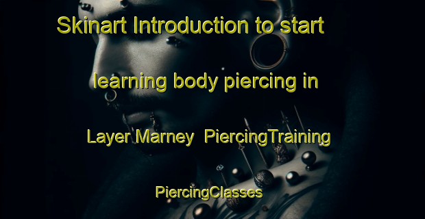 Skinart Introduction to start learning body piercing in Layer Marney | PiercingTraining | PiercingClasses | SkinartTraining-United Kingdom