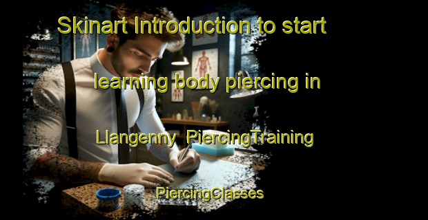 Skinart Introduction to start learning body piercing in Llangenny | PiercingTraining | PiercingClasses | SkinartTraining-United Kingdom