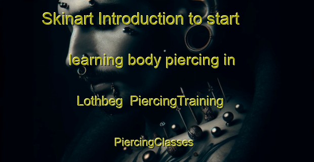 Skinart Introduction to start learning body piercing in Lothbeg | PiercingTraining | PiercingClasses | SkinartTraining-United Kingdom