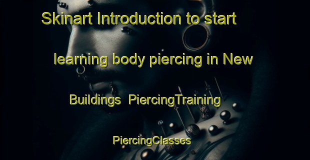 Skinart Introduction to start learning body piercing in New Buildings | PiercingTraining | PiercingClasses | SkinartTraining-United Kingdom