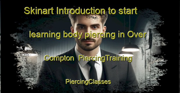 Skinart Introduction to start learning body piercing in Over Compton | PiercingTraining | PiercingClasses | SkinartTraining-United Kingdom