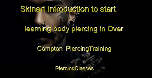 Skinart Introduction to start learning body piercing in Over Compton | PiercingTraining | PiercingClasses | SkinartTraining-United Kingdom