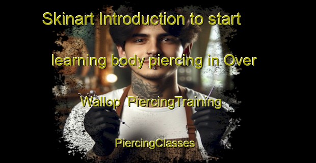 Skinart Introduction to start learning body piercing in Over Wallop | PiercingTraining | PiercingClasses | SkinartTraining-United Kingdom