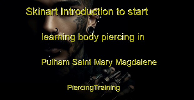 Skinart Introduction to start learning body piercing in Pulham Saint Mary Magdalene | PiercingTraining | PiercingClasses | SkinartTraining-United Kingdom