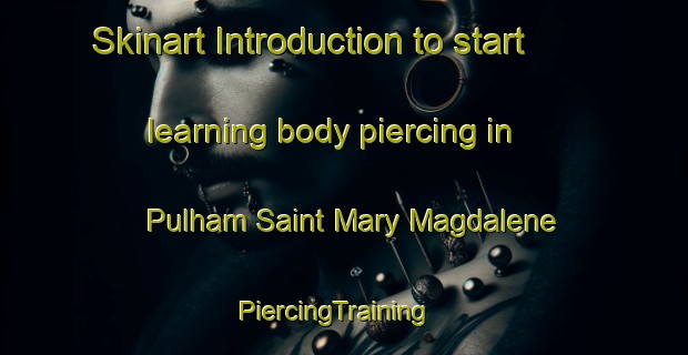 Skinart Introduction to start learning body piercing in Pulham Saint Mary Magdalene | PiercingTraining | PiercingClasses | SkinartTraining-United Kingdom