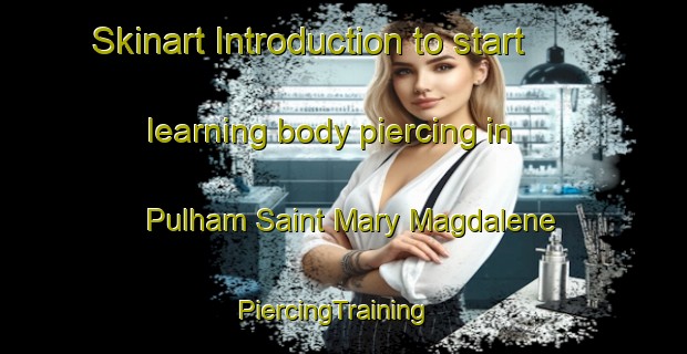 Skinart Introduction to start learning body piercing in Pulham Saint Mary Magdalene | PiercingTraining | PiercingClasses | SkinartTraining-United Kingdom
