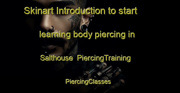 Skinart Introduction to start learning body piercing in Salthouse | PiercingTraining | PiercingClasses | SkinartTraining-United Kingdom
