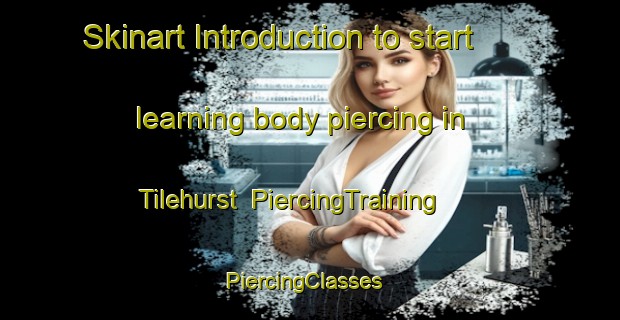 Skinart Introduction to start learning body piercing in Tilehurst | PiercingTraining | PiercingClasses | SkinartTraining-United Kingdom