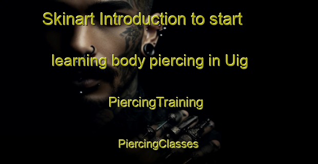 Skinart Introduction to start learning body piercing in Uig | #PiercingTraining #PiercingClasses #SkinartTraining-United Kingdom