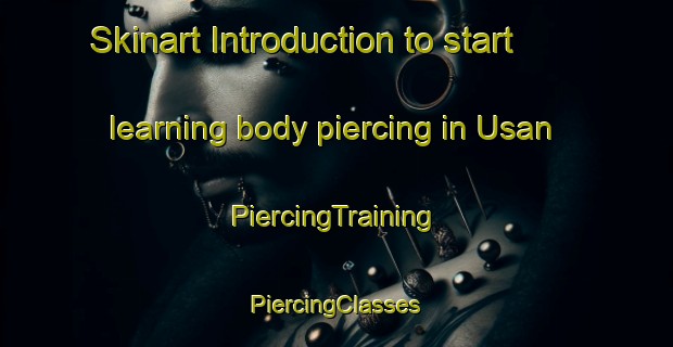 Skinart Introduction to start learning body piercing in Usan | #PiercingTraining #PiercingClasses #SkinartTraining-United Kingdom