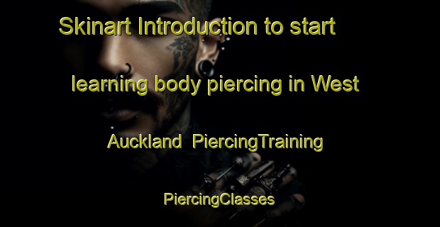 Skinart Introduction to start learning body piercing in West Auckland | #PiercingTraining #PiercingClasses #SkinartTraining-United Kingdom