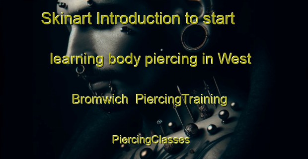Skinart Introduction to start learning body piercing in West Bromwich | PiercingTraining | PiercingClasses | SkinartTraining-United Kingdom