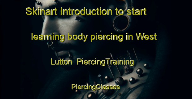 Skinart Introduction to start learning body piercing in West Lutton | #PiercingTraining #PiercingClasses #SkinartTraining-United Kingdom