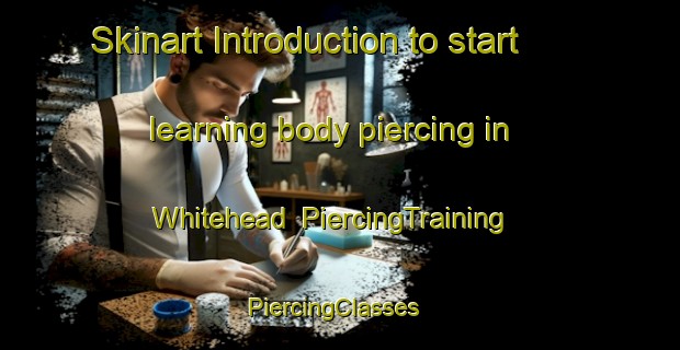 Skinart Introduction to start learning body piercing in Whitehead | PiercingTraining | PiercingClasses | SkinartTraining-United Kingdom