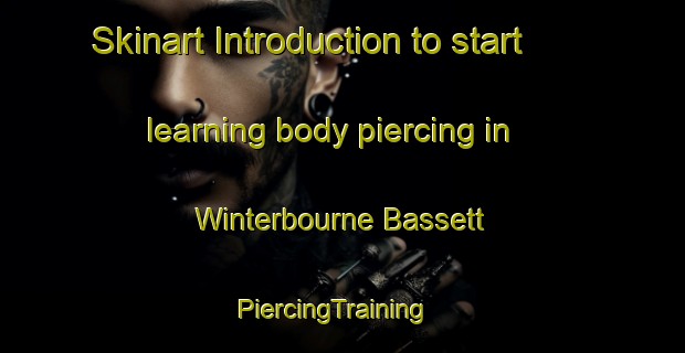 Skinart Introduction to start learning body piercing in Winterbourne Bassett | PiercingTraining | PiercingClasses | SkinartTraining-United Kingdom
