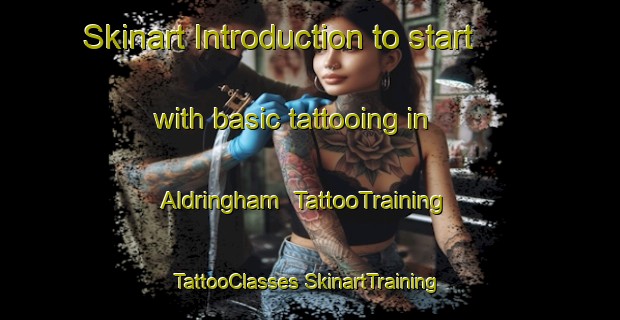 Skinart Introduction to start with basic tattooing in Aldringham | #TattooTraining #TattooClasses #SkinartTraining-United Kingdom