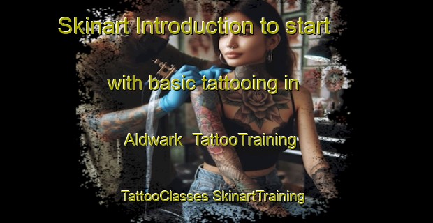 Skinart Introduction to start with basic tattooing in Aldwark | #TattooTraining #TattooClasses #SkinartTraining-United Kingdom