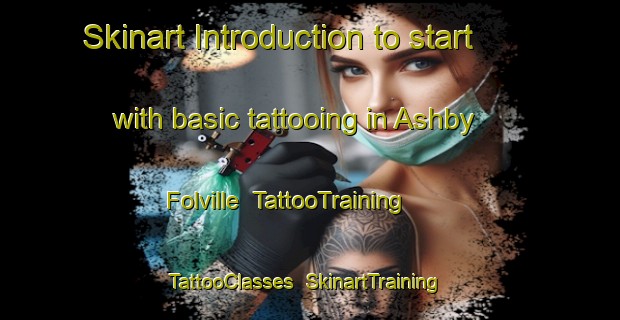 Skinart Introduction to start with basic tattooing in Ashby Folville | TattooTraining | TattooClasses | SkinartTraining-United Kingdom