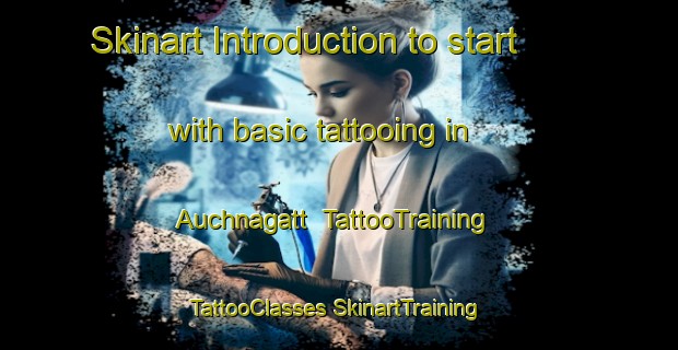 Skinart Introduction to start with basic tattooing in Auchnagatt | #TattooTraining #TattooClasses #SkinartTraining-United Kingdom