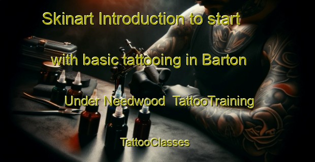 Skinart Introduction to start with basic tattooing in Barton Under Needwood | TattooTraining | TattooClasses | SkinartTraining-United Kingdom