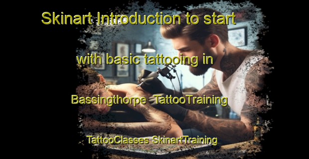 Skinart Introduction to start with basic tattooing in Bassingthorpe | #TattooTraining #TattooClasses #SkinartTraining-United Kingdom