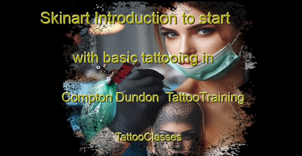 Skinart Introduction to start with basic tattooing in Compton Dundon | TattooTraining | TattooClasses | SkinartTraining-United Kingdom