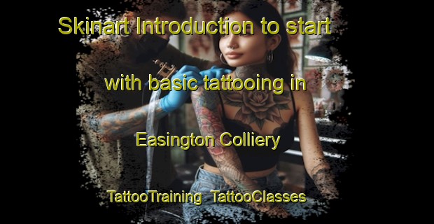 Skinart Introduction to start with basic tattooing in Easington Colliery | TattooTraining | TattooClasses | SkinartTraining-United Kingdom