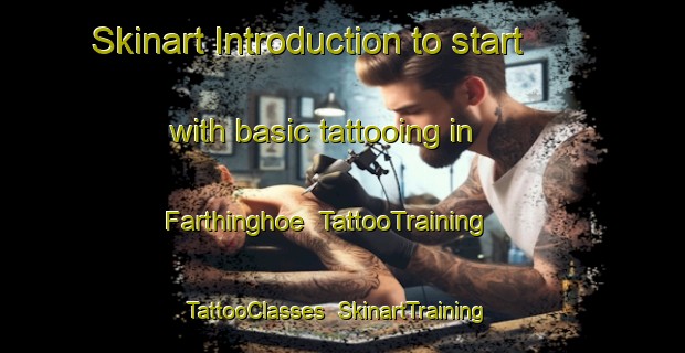 Skinart Introduction to start with basic tattooing in Farthinghoe | TattooTraining | TattooClasses | SkinartTraining-United Kingdom