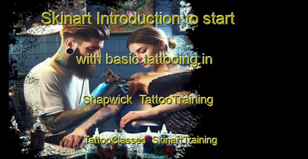 Skinart Introduction to start with basic tattooing in Shapwick | TattooTraining | TattooClasses | SkinartTraining-United Kingdom