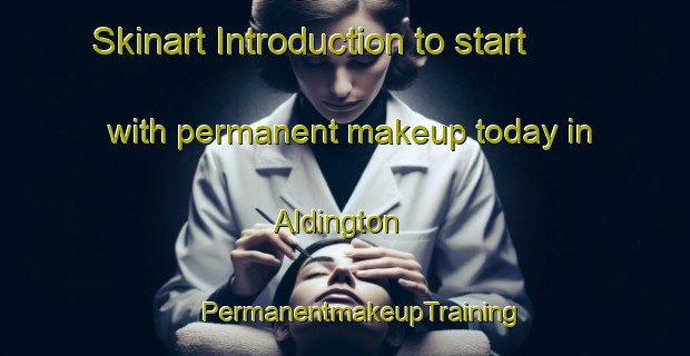 Skinart Introduction to start with permanent makeup today in Aldington | #PermanentmakeupTraining #PermanentmakeupClasses #SkinartTraining-United Kingdom