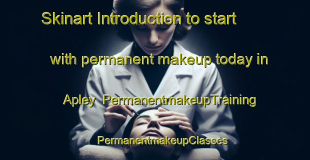 Skinart Introduction to start with permanent makeup today in Apley | #PermanentmakeupTraining #PermanentmakeupClasses #SkinartTraining-United Kingdom