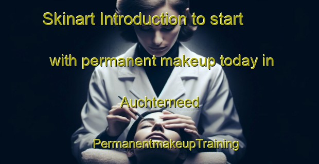 Skinart Introduction to start with permanent makeup today in Auchterneed | #PermanentmakeupTraining #PermanentmakeupClasses #SkinartTraining-United Kingdom