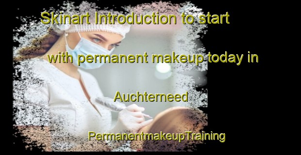 Skinart Introduction to start with permanent makeup today in Auchterneed | #PermanentmakeupTraining #PermanentmakeupClasses #SkinartTraining-United Kingdom