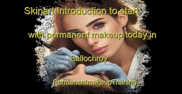 Skinart Introduction to start with permanent makeup today in Ballochroy | #PermanentmakeupTraining #PermanentmakeupClasses #SkinartTraining-United Kingdom