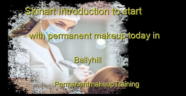 Skinart Introduction to start with permanent makeup today in Ballyhill | #PermanentmakeupTraining #PermanentmakeupClasses #SkinartTraining-United Kingdom