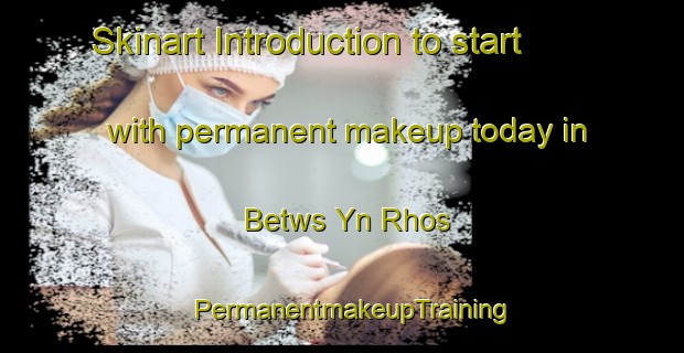 Skinart Introduction to start with permanent makeup today in Betws Yn Rhos | PermanentmakeupTraining | PermanentmakeupClasses | SkinartTraining-United Kingdom