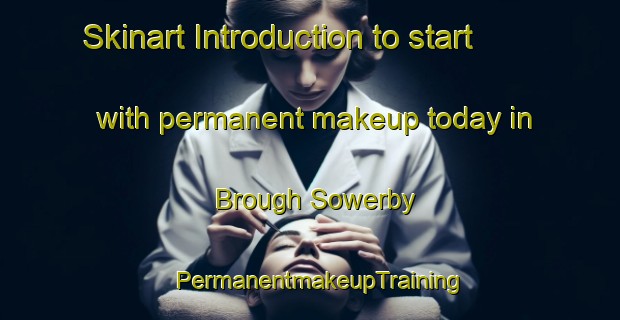 Skinart Introduction to start with permanent makeup today in Brough Sowerby | PermanentmakeupTraining | PermanentmakeupClasses | SkinartTraining-United Kingdom