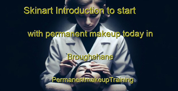 Skinart Introduction to start with permanent makeup today in Broughshane | #PermanentmakeupTraining #PermanentmakeupClasses #SkinartTraining-United Kingdom