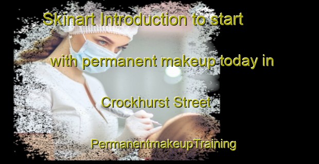 Skinart Introduction to start with permanent makeup today in Crockhurst Street | PermanentmakeupTraining | PermanentmakeupClasses | SkinartTraining-United Kingdom