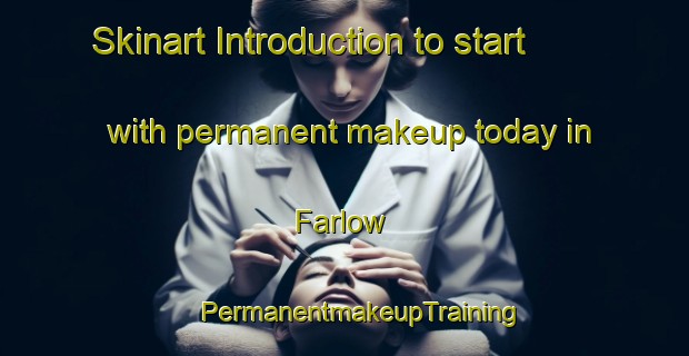 Skinart Introduction to start with permanent makeup today in Farlow | #PermanentmakeupTraining #PermanentmakeupClasses #SkinartTraining-United Kingdom